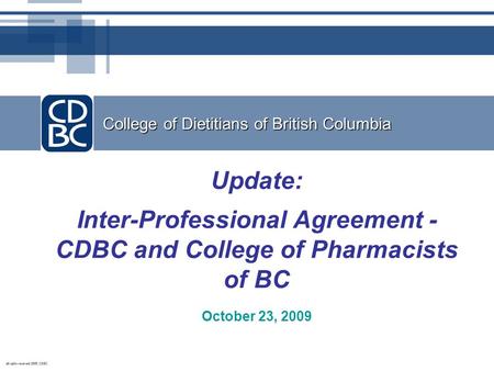 College of Dietitians of British Columbia Update: Inter-Professional Agreement - CDBC and College of Pharmacists of BC October 23, 2009.