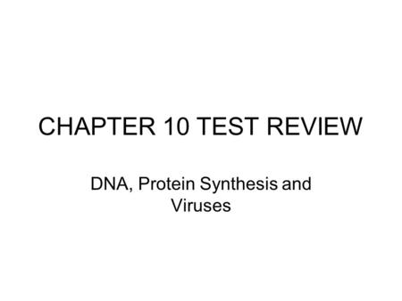 CHAPTER 10 TEST REVIEW DNA, Protein Synthesis and Viruses.
