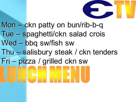 Mon – ckn patty on bun/rib-b-q Tue – spaghetti/ckn salad crois Wed – bbq sw/fish sw Thu – salisbury steak / ckn tenders Fri – pizza / grilled ckn sw.