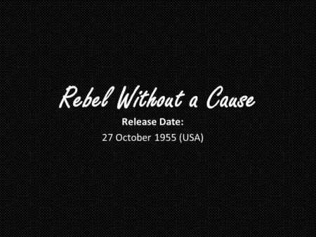 Rebel Without a Cause Release Date: 27 October 1955 (USA)