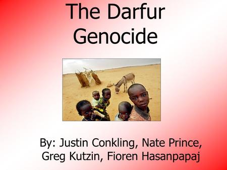 The Darfur Genocide By: Justin Conkling, Nate Prince, Greg Kutzin, Fioren Hasanpapaj.