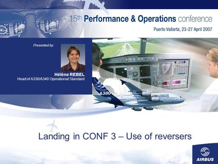 Landing in CONF 3 – Use of reversers Hélène REBEL Head of A330/A340 Operational Standard Presented by:
