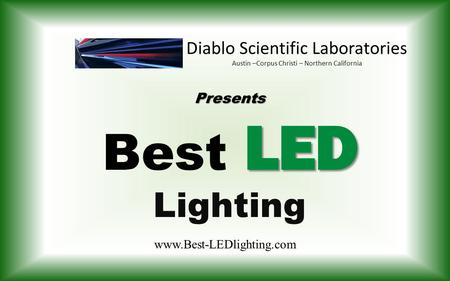 Diablo Scientific Laboratories Austin –Corpus Christi – Northern California Presents Best LED Lighting www.Best-LEDlighting.com.