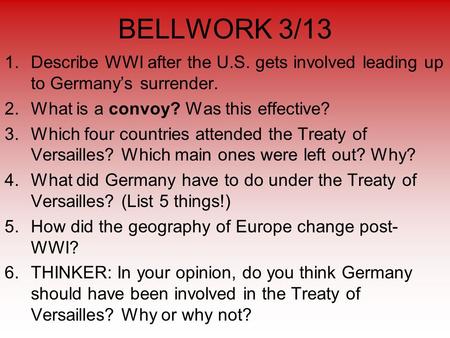BELLWORK 3/13 1.Describe WWI after the U.S. gets involved leading up to Germany’s surrender. 2.What is a convoy? Was this effective? 3.Which four countries.