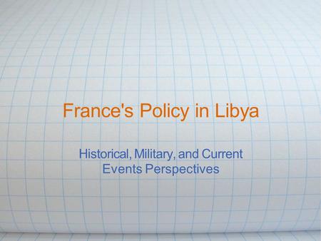 France's Policy in Libya Historical, Military, and Current Events Perspectives.