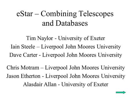 EStar – Combining Telescopes and Databases Tim Naylor - University of Exeter Iain Steele – Liverpool John Moores University Dave Carter - Liverpool John.