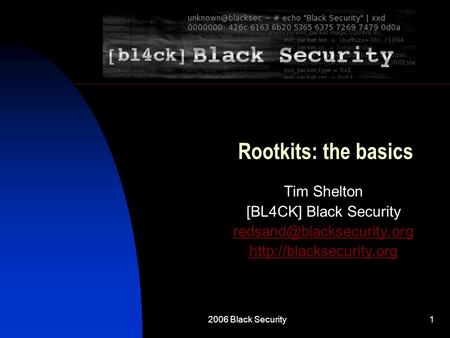 2006 Black Security1 Rootkits: the basics Tim Shelton [BL4CK] Black Security