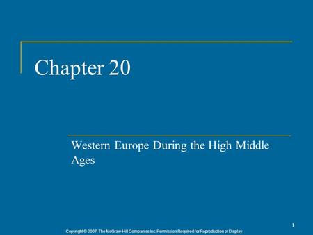 Copyright © 2007 The McGraw-Hill Companies Inc. Permission Required for Reproduction or Display. 1 Chapter 20 Western Europe During the High Middle Ages.
