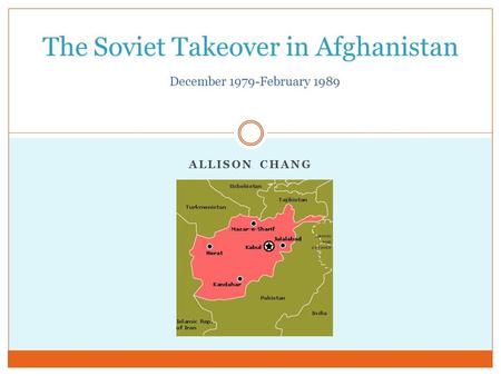 ALLISON CHANG The Soviet Takeover in Afghanistan December 1979-February 1989.