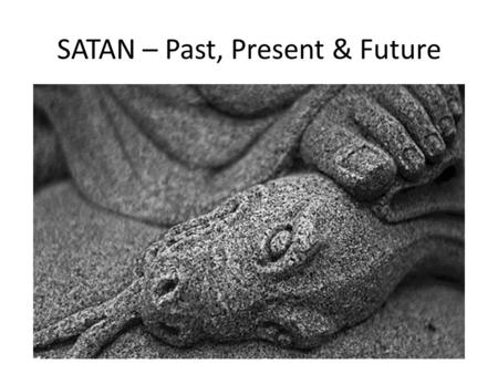SATAN – Past, Present & Future. INTRODUCTION Much interest in Satan/Satanism.