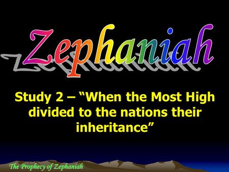 The Prophecy of Zephaniah Study 2 – “When the Most High divided to the nations their inheritance”