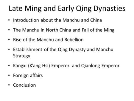 Late Ming and Early Qing Dynasties Introduction about the Manchu and China The Manchu in North China and Fall of the Ming Rise of the Manchu and Rebellion.