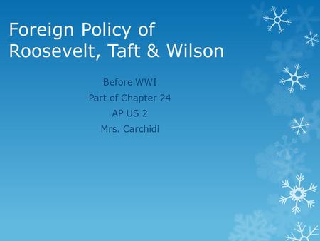 Foreign Policy of Roosevelt, Taft & Wilson Before WWI Part of Chapter 24 AP US 2 Mrs. Carchidi.
