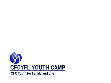 CFCYFL YOUTH CAMP CFC Youth for Family and Life. God’s Love and His Plans for Us YOUTH CAMP SESSION ONE.