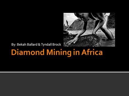 By: Bekah Ballard & Tyndall Brock. An estimated 65% of the worlds diamonds come from African countries.
