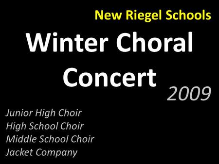 New Riegel Schools Winter Choral Concert Junior High Choir High School Choir Middle School Choir Jacket Company 2009.