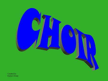 Created by Kaylyn Sharp. So You Like to Sing??? Well….. If you want to be a choir member….. This is what you could be a part of! Sing in a Choir (a large.