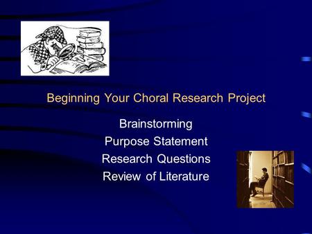 Beginning Your Choral Research Project Brainstorming Purpose Statement Research Questions Review of Literature.