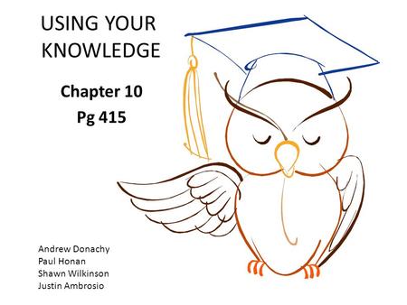 USING YOUR KNOWLEDGE Chapter 10 Pg 415 Andrew Donachy Paul Honan Shawn Wilkinson Justin Ambrosio.