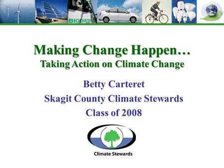 Betty Carteret Skagit County Climate Stewards Class of 2008 Making Change Happen… Taking Action on Climate Change.