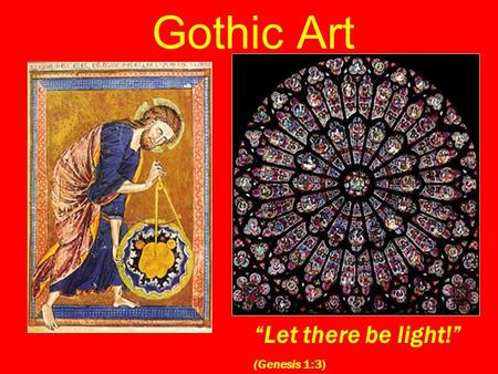 Gothic Art “Let there be light!” (Genesis 1:3).