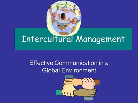 Intercultural Management Effective Communication in a Global Environment.