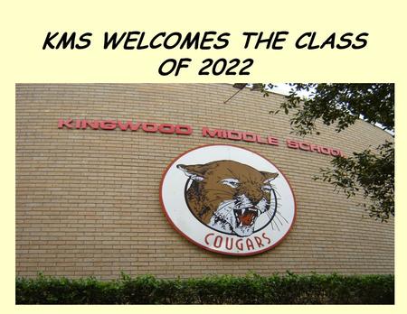 KMS WELCOMES THE CLASS OF 2022. Principals and Counselors Principal: Counselors: Bob Atteberry Crystal McElrath(6 th grade) Jeff Brown (7 th grade) Jackie.