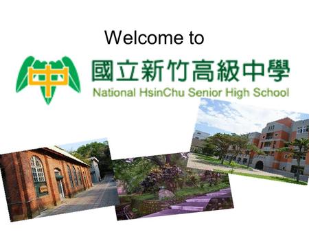 Welcome to. History Founded on April 1, 1922 91 years old Established during the Japanese colonization 1956 High school student only Principal Hsin Zhi-Ping.