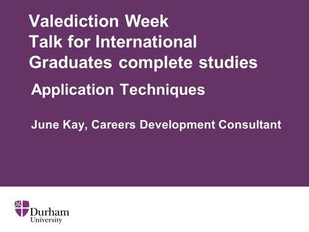 Valediction Week Talk for International Graduates complete studies Application Techniques June Kay, Careers Development Consultant.