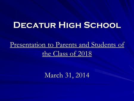 Decatur High School Presentation to Parents and Students of the Class of 2018 March 31, 2014.