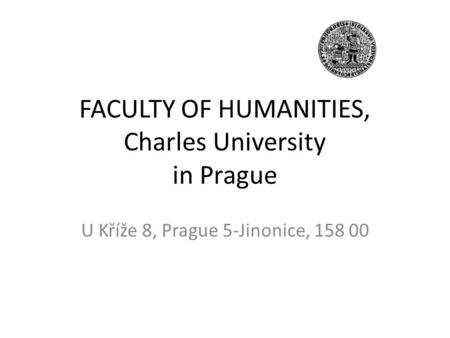 FACULTY OF HUMANITIES, Charles University in Prague U Kříže 8, Prague 5-Jinonice, 158 00.