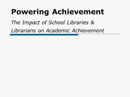 Powering Achievement The Impact of School Libraries & Librarians on Academic Achievement.