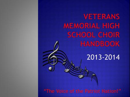 2013-2014 “The Voice of the Patriot Nation!”. Veterans Memorial HS Mr. D. Savedra, Head Choir Director Ms. V. Rodriguez, Asst. Choir Director Mrs. K.
