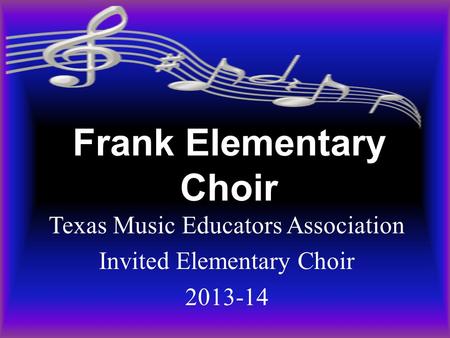 Frank Elementary Choir Texas Music Educators Association Invited Elementary Choir 2013-14.