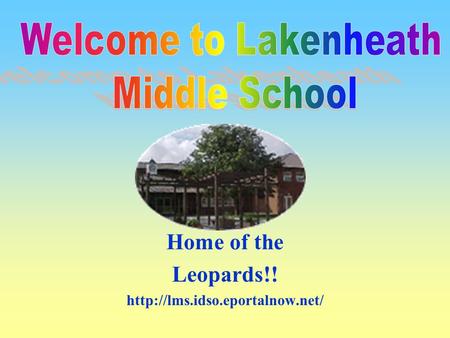 Home of the Leopards!! http://lms.idso.eportalnow.net/ Welcome to Lakenheath Middle School Home of the Leopards!! http://lms.idso.eportalnow.net/