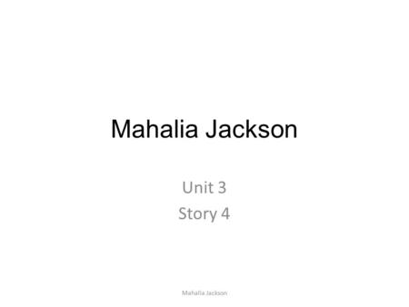 Mahalia Jackson Unit 3 Story 4 Mahalia Jackson. appreci ate barberchoir release d religiou s slavery teenage r Mahalia Jackson Teacher Slide 1:
