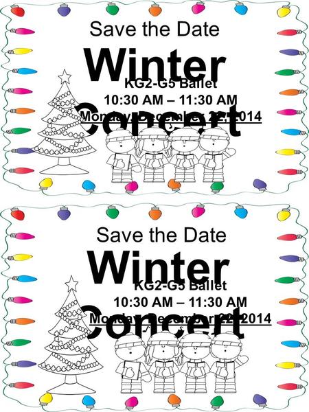 Save the Date Winter Concert KG2-G5 Ballet 10:30 AM – 11:30 AM Monday, December 22, 2014 Save the Date Winter Concert KG2-G5 Ballet 10:30 AM – 11:30 AM.