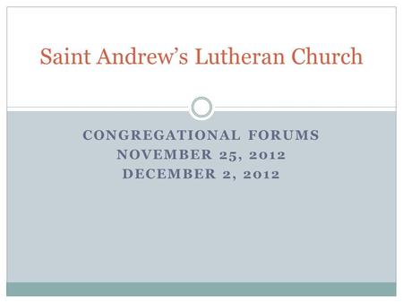 CONGREGATIONAL FORUMS NOVEMBER 25, 2012 DECEMBER 2, 2012 Saint Andrew’s Lutheran Church.