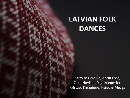 LATVIAN FOLK DANCES Sarmīte Gaidule, Antra Loce,