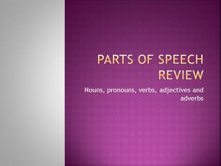 Nouns, pronouns, verbs, adjectives and adverbs