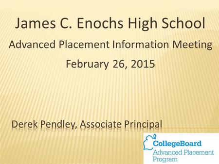 James C. Enochs High School Advanced Placement Information Meeting February 26, 2015.