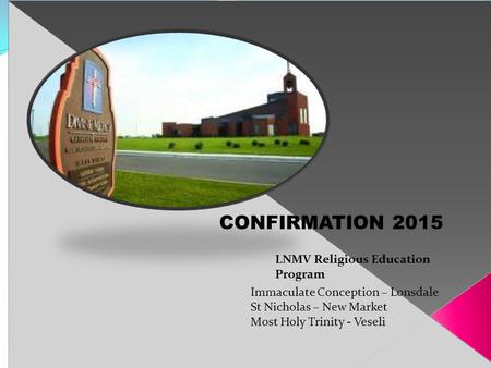 LNMV Religious Education Program Immaculate Conception – Lonsdale St Nicholas – New Market Most Holy Trinity - Veseli CONFIRMATION 2015.