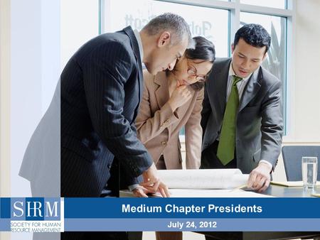 Medium Chapter Presidents July 24, 2012. ©SHRM 2012 Today’s Agenda SHRM’s HR Competency Model: The framework for developing proficiency Alexander Alonso,
