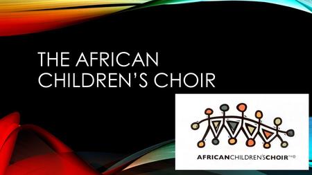 THE AFRICAN CHILDREN’S CHOIR. On the 3 rd of December the African Children’s Choir will be coming to perform at St Joseph’s College. So who are they….?