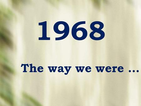 1968 The way we were ….