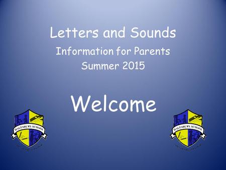 Letters and Sounds Information for Parents Summer 2015 Welcome.