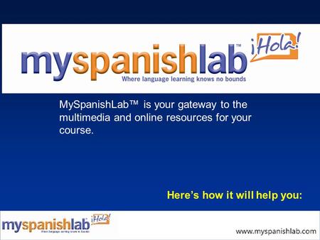 MySpanishLab™ is your gateway to the multimedia and online resources for your course. Here’s how it will help you: