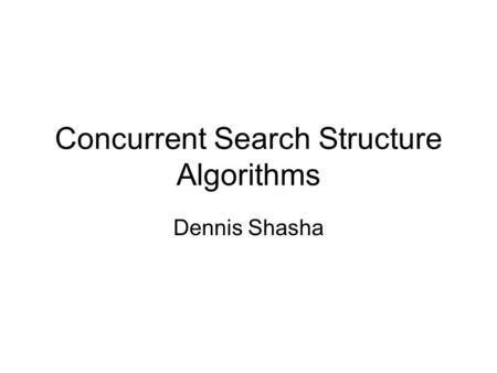 Concurrent Search Structure Algorithms Dennis Shasha.