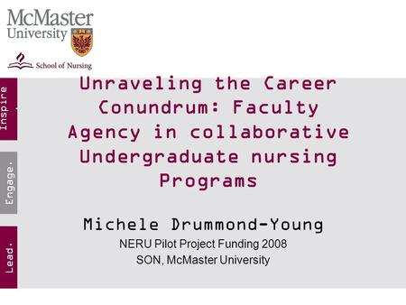 Inspire. Lead. Engage. Unraveling the Career Conundrum: Faculty Agency in collaborative Undergraduate nursing Programs Michele Drummond-Young NERU Pilot.