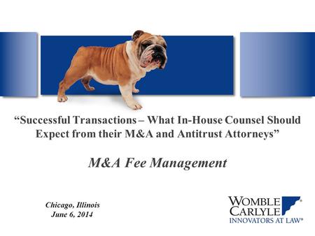“Successful Transactions – What In-House Counsel Should Expect from their M&A and Antitrust Attorneys” M&A Fee Management Chicago, Illinois June 6, 2014.